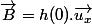 \overrightarrow{B}=h(0).\overrightarrow{u_{x}}