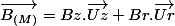 \overrightarrow{B_{(M)}}=Bz.\overrightarrow{Uz}+Br.\overrightarrow{Ur}