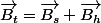 \overrightarrow{B_{t}}=\overrightarrow{B_s}+\overrightarrow{B_{h}}
