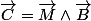 \overrightarrow{C}=\overrightarrow{M}\wedge\overrightarrow{B}
