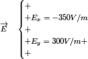 \overrightarrow{E}\quad\begin{cases}
 \\ E_{x}=-350V/m\\
 \\ E_{y}=300V/m
 \\ \end{cases}