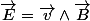 \overrightarrow{E}=\overrightarrow{v}\wedge\overrightarrow{B}