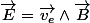 \overrightarrow{E}=\overrightarrow{v_{e}}\wedge\overrightarrow{B}