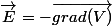 \overrightarrow{E}=-\overrightarrow{grad(V)}