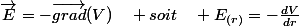 \overrightarrow{E}=-\overrightarrow{grad}(V)\quad soit\quad E_{(r)}=-\frac{dV}{dr}