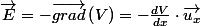 \overrightarrow{E}=-\overrightarrow{grad}\left(V\right)=-\frac{dV}{dx}\cdot\overrightarrow{u_{x}}
