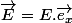 \overrightarrow{E}=E.\overrightarrow{e_{x}}