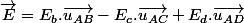 \overrightarrow{E}=E_{b}.\overrightarrow{u_{AB}}-E_{c}.\overrightarrow{u_{AC}}+E_{d}.\overrightarrow{u_{AD}}
