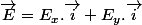 \overrightarrow{E}=E_{x}.\overrightarrow{i}+E_{y}.\overrightarrow{i}