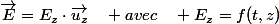 \overrightarrow{E}=E_{z}\cdot\overrightarrow{u_{z}}\quad avec\quad E_{z}=f(t,z)