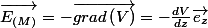 \overrightarrow{E_{(M)}}=-\overrightarrow{grad\left(V\right)}=-\frac{dV}{dz}\overrightarrow{e_{z}}