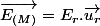 \overrightarrow{E_{(M)}}=E_{r}.\overrightarrow{u_{r}}