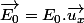 \overrightarrow{E_{0}}=E_{0}.\overrightarrow{u_{x}}