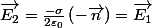 \overrightarrow{E_{2}}=\frac{-\sigma}{2\varepsilon_{0}}\left(-\overrightarrow{n}\right)=\overrightarrow{E_{1}}
