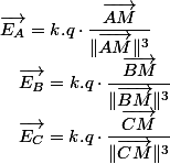 \overrightarrow{E_{A}}=k.q\cdot\dfrac{\overrightarrow{AM}}{\Vert\overrightarrow{AM}\Vert^{3}}\quad;\quad\overrightarrow{E_{B}}=k.q\cdot\dfrac{\overrightarrow{BM}}{\Vert\overrightarrow{BM}\Vert^{3}}\quad;\quad\overrightarrow{E_{C}}=k.q\cdot\dfrac{\overrightarrow{CM}}{\Vert\overrightarrow{CM}\Vert^{3}}