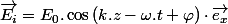 \overrightarrow{E_{i}}=E_{0}.\cos\left(k.z-\omega.t+\varphi\right)\cdot\overrightarrow{e_{x}}