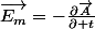 \overrightarrow{E_{m}}=-\frac{\partial\overrightarrow{A}}{\partial t}