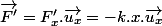 \overrightarrow{F'}=F'_{x}.\overrightarrow{u_{x}}=-k.x.\overrightarrow{u_{x}}