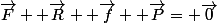 \overrightarrow{F}+ \overrightarrow{R}+ \overrightarrow{f}+ \overrightarrow{P}= \overrightarrow{0}