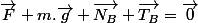 \overrightarrow{F}+m.\overrightarrow{g}+\overrightarrow{N_{B}}+\overrightarrow{T_{B}}=\overrightarrow{0}