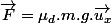 \overrightarrow{F}=\mu_{d}.m.g.\overrightarrow{u_{x}}