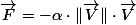 \overrightarrow{F}=-\alpha\cdot\Vert\overrightarrow{V}\Vert\cdot\overrightarrow{V}
