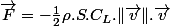 \overrightarrow{F}=-\frac{1}{2}\rho.S.C_{L}.\Vert\overrightarrow{v}\Vert.\overrightarrow{v}
