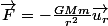 \overrightarrow{F}=-\frac{GMm}{r^{2}}\overrightarrow{u_{r}}
