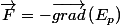 \overrightarrow{F}=-\overrightarrow{grad}\left(E_{p}\right)