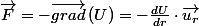\overrightarrow{F}=-\overrightarrow{grad}\left(U\right)=-\frac{dU}{dr}\cdot\overrightarrow{u_{r}}