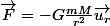 \overrightarrow{F}=-G\frac{mM}{r^{2}}\overrightarrow{u_{r}}