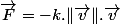 \overrightarrow{F}=-k.\Vert\overrightarrow{v}\Vert.\overrightarrow{v}