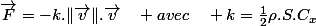 \overrightarrow{F}=-k.\Vert\overrightarrow{v}\Vert.\overrightarrow{v}\quad avec\quad k=\frac{1}{2}\rho.S.C_{x}