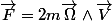\overrightarrow{F}=2m\overrightarrow{\Omega}\wedge\overrightarrow{V}