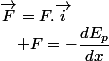 \overrightarrow{F}=F.\overrightarrow{i}\quad;\quad F=-\dfrac{dE_{p}}{dx}