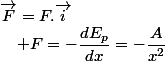 \overrightarrow{F}=F.\overrightarrow{i}\quad;\quad F=-\dfrac{dE_{p}}{dx}=-\dfrac{A}{x^{2}}