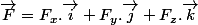 \overrightarrow{F}=F_{x}.\overrightarrow{i}+F_{y}.\overrightarrow{j}+F_{z}.\overrightarrow{k}