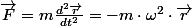 \overrightarrow{F}=m\frac{d^{2}\overrightarrow{r}}{dt^{2}}=-m\cdot\omega^{2}\cdot\overrightarrow{r}
