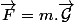 \overrightarrow{F}=m.\overrightarrow{\mathcal{G}}