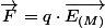 \overrightarrow{F}=q\cdot\overrightarrow{E_{(M)}}