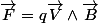 \overrightarrow{F}=q\overrightarrow{V}\wedge\overrightarrow{B}