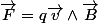 \overrightarrow{F}=q\overrightarrow{v}\land\overrightarrow{B}