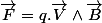 \overrightarrow{F}=q.\overrightarrow{V}\wedge\overrightarrow{B}