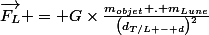 \overrightarrow{F_{L}} = G\times\frac{m_{objet} . m_{Lune}}{\left(d_{T/L - d}\right)^{2}}