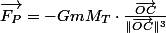 \overrightarrow{F_{P}}=-GmM_{T}\cdot\frac{\overrightarrow{OC}}{\Vert\overrightarrow{OC}\Vert^{3}}