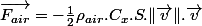 \overrightarrow{F_{air}}=-\frac{1}{2}\rho_{air}.C_{x}.S.\Vert\overrightarrow{v}\Vert.\overrightarrow{v}
