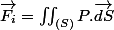 \overrightarrow{F_{i}}=\iint_{(S)}P.\overrightarrow{dS}