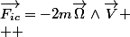 \overrightarrow{F_{ic}}=-2m\overrightarrow{\Omega}\wedge\overrightarrow{V}
 \\  