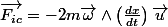 \overrightarrow{F_{ic}}=-2m\overrightarrow{\omega}\wedge\left(\frac{dx}{dt}\right)\overrightarrow{u}