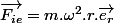 \overrightarrow{F_{ie}}=m.\omega^{2}.r.\overrightarrow{e_{r}}
